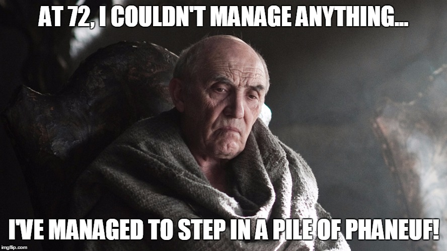 AT 72, I COULDN'T MANAGE ANYTHING... I'VE MANAGED TO STEP IN A PILE OF PHANEUF! | image tagged in leafs gm | made w/ Imgflip meme maker