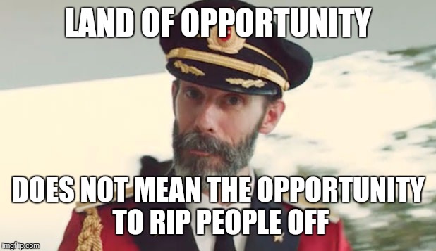 LAND OF OPPORTUNITY DOES NOT MEAN THE OPPORTUNITY TO RIP PEOPLE OFF | image tagged in captain obvious,capitalism | made w/ Imgflip meme maker