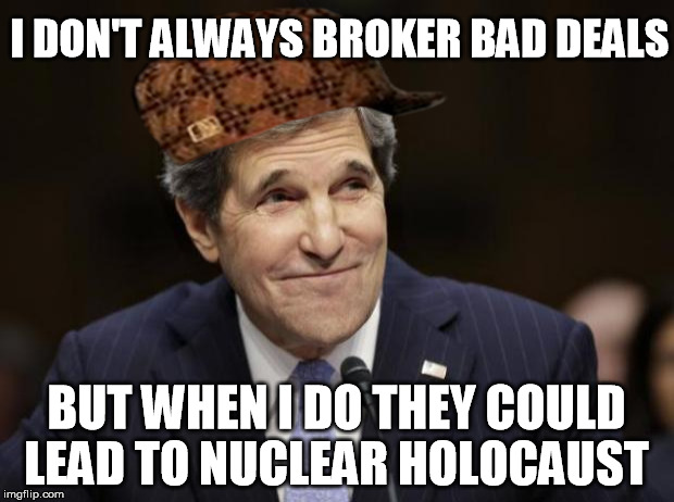 The most inept man in the world | I DON'T ALWAYS BROKER BAD DEALS BUT WHEN I DO THEY COULD LEAD TO NUCLEAR HOLOCAUST | image tagged in john kerry smiling,scumbag,iran,apocalypse | made w/ Imgflip meme maker