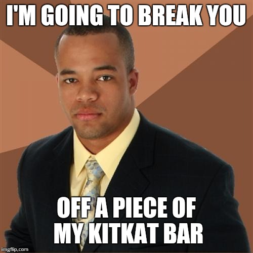 Successful Black Man Meme | I'M GOING TO BREAK YOU OFF A PIECE OF MY KITKAT BAR | image tagged in memes,successful black man | made w/ Imgflip meme maker