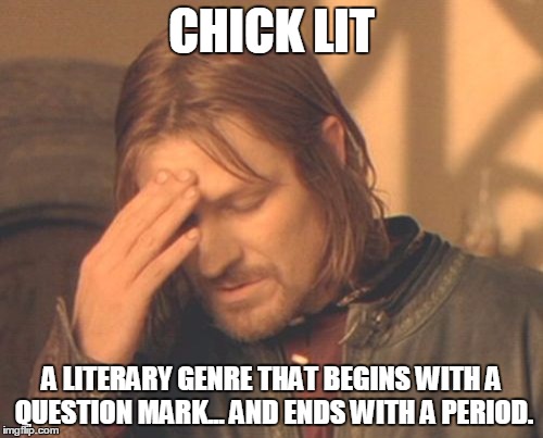 Frustrated Boromir | CHICK LIT A LITERARY GENRE THAT BEGINS WITH A QUESTION MARK... AND ENDS WITH A PERIOD. | image tagged in memes,frustrated boromir | made w/ Imgflip meme maker