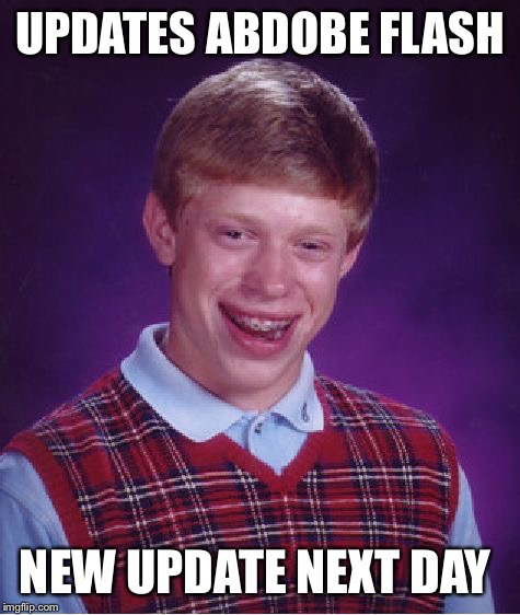 What's with all the abdobe flash player updates?! | UPDATES ABDOBE FLASH NEW UPDATE NEXT DAY | image tagged in memes,bad luck brian,abdobe flash player | made w/ Imgflip meme maker