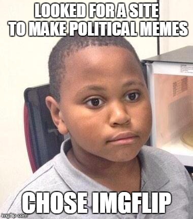 But I finally found an excuse to use the Minor Mistake Marvin template so I got that going for me | LOOKED FOR A SITE TO MAKE POLITICAL MEMES CHOSE IMGFLIP | image tagged in memes,minor mistake marvin,this kids face,adorable,pinch those cheeks | made w/ Imgflip meme maker