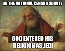 May the 4th be with you child | ON THE NATIONAL CENSUS SURVEY GOD ENTERED HIS RELIGION AS JEDI | image tagged in god | made w/ Imgflip meme maker