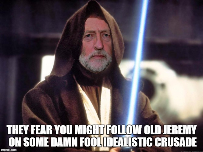 THEY FEAR YOU MIGHT FOLLOW OLD JEREMY ON SOME DAMN FOOL IDEALISTIC CRUSADE | image tagged in obi wan jezza | made w/ Imgflip meme maker