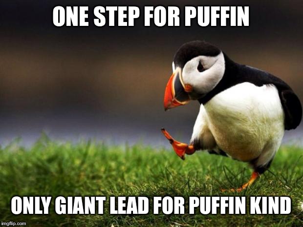 Unpopular Opinion Puffin | ONE STEP FOR PUFFIN ONLY GIANT LEAD FOR PUFFIN KIND | image tagged in memes,unpopular opinion puffin | made w/ Imgflip meme maker