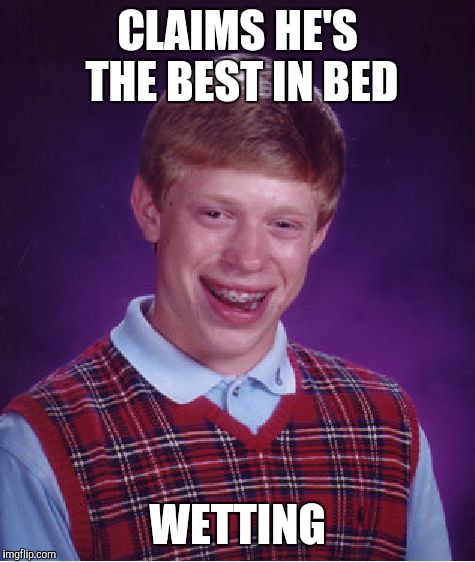 Bad Luck Brian | CLAIMS HE'S THE BEST IN BED WETTING | image tagged in memes,bad luck brian | made w/ Imgflip meme maker