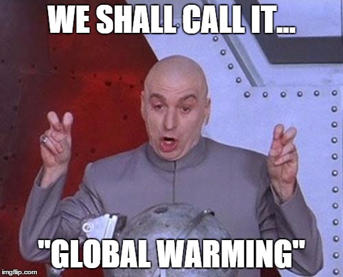 Dr Evil Laser | WE SHALL CALL IT... "GLOBAL WARMING" | image tagged in memes,dr evil laser | made w/ Imgflip meme maker