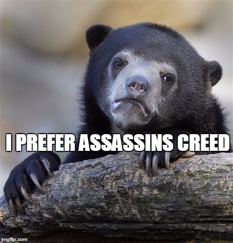 Confession Bear Meme | I PREFER ASSASSINS CREED | image tagged in memes,confession bear | made w/ Imgflip meme maker