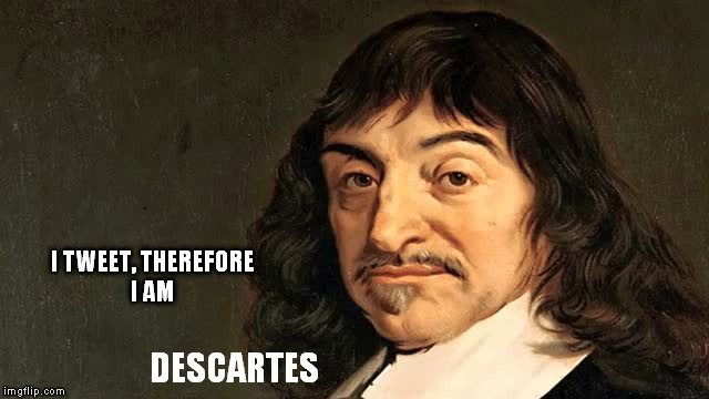 DESCARTES I TWEET, THEREFORE I AM | image tagged in descartes | made w/ Imgflip meme maker
