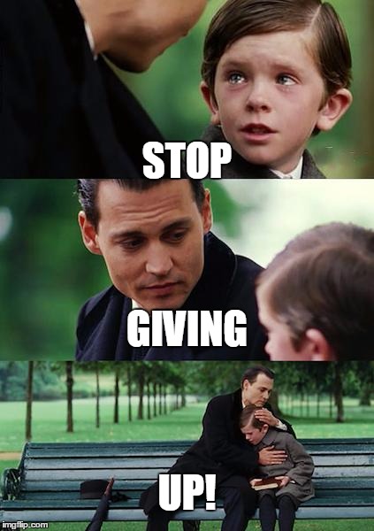 Finding Neverland | STOP GIVING UP! | image tagged in memes,finding neverland | made w/ Imgflip meme maker