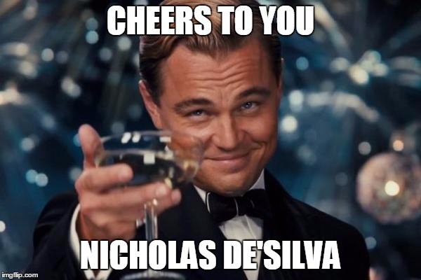 Leonardo Dicaprio Cheers | CHEERS TO YOU NICHOLAS DE'SILVA | image tagged in memes,leonardo dicaprio cheers | made w/ Imgflip meme maker