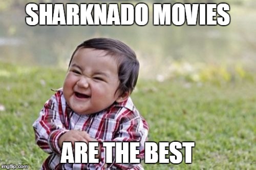 Evil Toddler Meme | SHARKNADO MOVIES ARE THE BEST | image tagged in memes,evil toddler | made w/ Imgflip meme maker