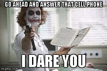 Nurse | GO AHEAD AND ANSWER THAT CELL PHONE I DARE YOU | image tagged in nurse | made w/ Imgflip meme maker