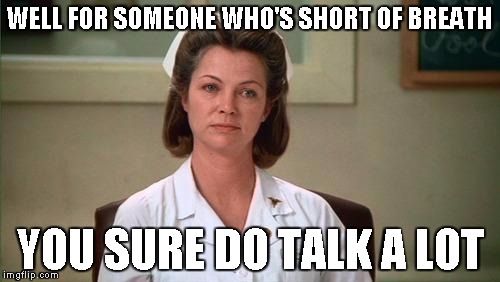 Nurse Ratched | WELL FOR SOMEONE WHO'S SHORT OF BREATH YOU SURE DO TALK A LOT | image tagged in nurse ratched | made w/ Imgflip meme maker