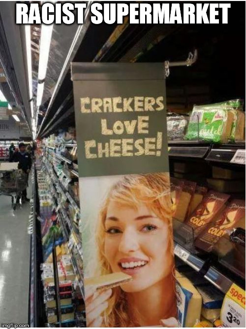 Racist supermarket | RACIST SUPERMARKET | image tagged in supermarket,racist | made w/ Imgflip meme maker