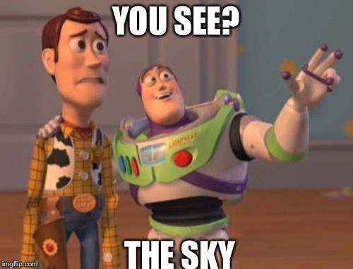 X, X Everywhere | YOU SEE? THE SKY | image tagged in memes,x x everywhere | made w/ Imgflip meme maker