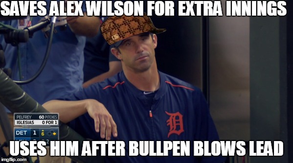 SAVES ALEX WILSON FOR EXTRA INNINGS USES HIM AFTER BULLPEN BLOWS LEAD | image tagged in motorcitykitties | made w/ Imgflip meme maker