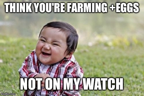 Evil Toddler Meme | THINK YOU'RE FARMING +EGGS NOT ON MY WATCH | image tagged in memes,evil toddler | made w/ Imgflip meme maker