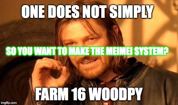 One Does Not Simply Meme | ONE DOES NOT SIMPLY FARM 16 WOODPY SO YOU WANT TO MAKE THE MEIMEI SYSTEM? | image tagged in memes,one does not simply | made w/ Imgflip meme maker