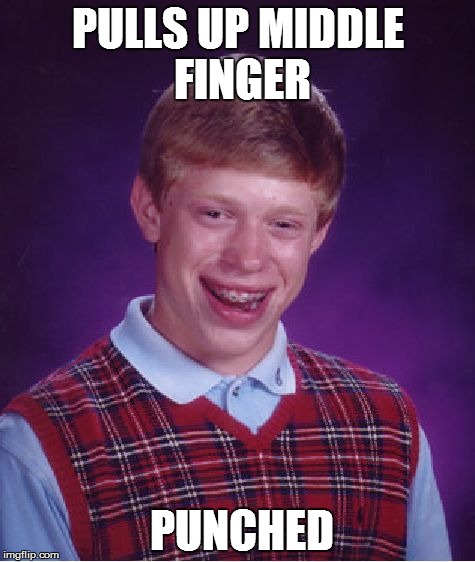 Bad Luck Brian | PULLS UP MIDDLE FINGER PUNCHED | image tagged in memes,bad luck brian | made w/ Imgflip meme maker