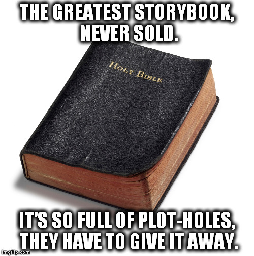 Greatest Storybook. | THE GREATEST STORYBOOK, NEVER SOLD. IT'S SO FULL OF PLOT-HOLES, THEY HAVE TO GIVE IT AWAY. | image tagged in storybook,plot-holes,bible | made w/ Imgflip meme maker