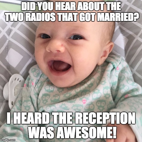 Bad Joke Baby | DID YOU HEAR ABOUT THE TWO RADIOS THAT GOT MARRIED? I HEARD THE RECEPTION WAS AWESOME! | image tagged in bad joke baby | made w/ Imgflip meme maker