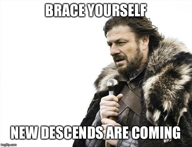 Brace Yourselves X is Coming Meme | BRACE YOURSELF NEW DESCENDS ARE COMING | image tagged in memes,brace yourselves x is coming | made w/ Imgflip meme maker