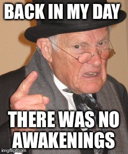 Back In My Day Meme | BACK IN MY DAY THERE WAS NO AWAKENINGS | image tagged in memes,back in my day | made w/ Imgflip meme maker