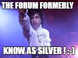 Prince | THE FORUM FORMERLY KNOW AS SILVER ! :-) | image tagged in prince | made w/ Imgflip meme maker