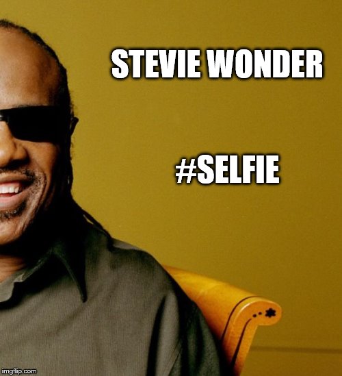 STEVIE WONDER #SELFIE | image tagged in selfie | made w/ Imgflip meme maker
