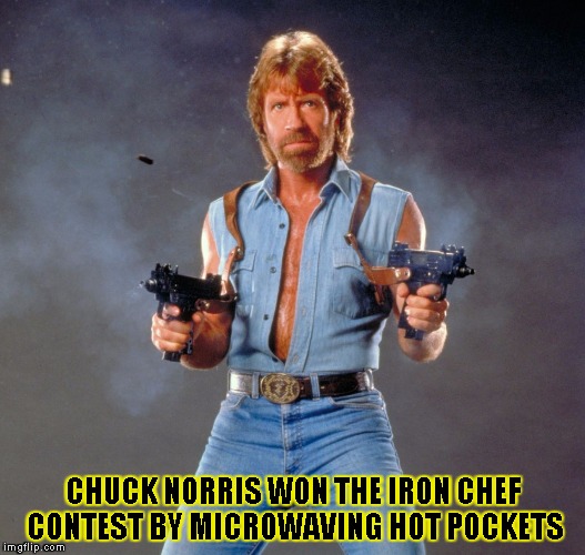 Chuck Norris Guns | CHUCK NORRIS WON THE IRON CHEF CONTEST BY MICROWAVING HOT POCKETS | image tagged in chuck norris | made w/ Imgflip meme maker