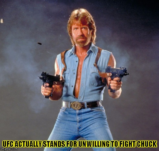 Chuck Norris Guns Meme | UFC ACTUALLY STANDS FOR UNWILLING TO FIGHT CHUCK | image tagged in chuck norris | made w/ Imgflip meme maker