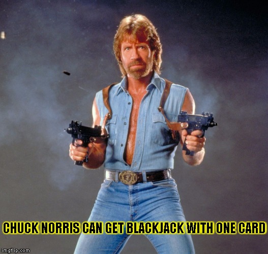 Chuck Norris Guns | CHUCK NORRIS CAN GET BLACKJACK WITH ONE CARD | image tagged in chuck norris | made w/ Imgflip meme maker