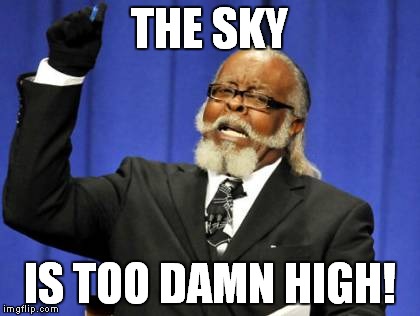 Too Damn High Meme | THE SKY IS TOO DAMN HIGH! | image tagged in memes,too damn high | made w/ Imgflip meme maker