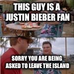 nobody cares | THIS GUY IS A JUSTIN BIEBER FAN SORRY YOU ARE BEING ASKED TO LEAVE THE ISLAND | image tagged in nobody cares | made w/ Imgflip meme maker