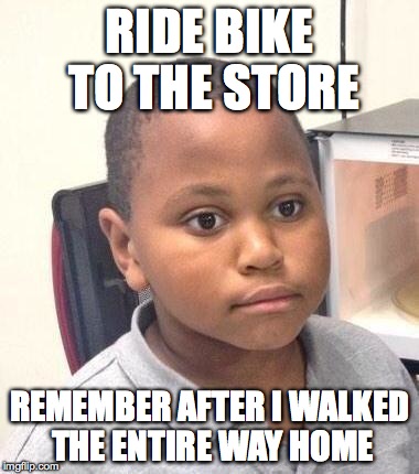 Minor Mistake Marvin Meme | RIDE BIKE TO THE STORE REMEMBER AFTER I WALKED THE ENTIRE WAY HOME | image tagged in memes,minor mistake marvin,see | made w/ Imgflip meme maker