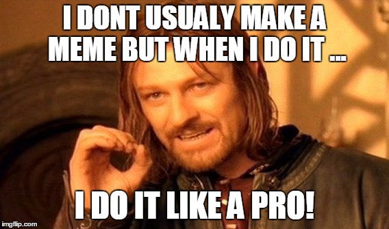 One Does Not Simply Meme | I DONT USUALY MAKE A MEME BUT WHEN I DO IT ... I DO IT LIKE A PRO! | image tagged in memes,one does not simply | made w/ Imgflip meme maker