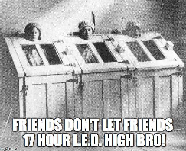 FRIENDS DON'T LET FRIENDS 17 HOUR L.E.D. HIGH BRO! | made w/ Imgflip meme maker