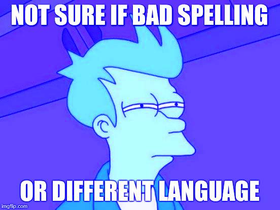 Futurama Fry | NOT SURE IF BAD SPELLING OR DIFFERENT LANGUAGE | image tagged in memes,futurama fry | made w/ Imgflip meme maker