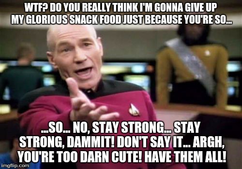 Picard Wtf Meme | WTF? DO YOU REALLY THINK I'M GONNA GIVE UP MY GLORIOUS SNACK FOOD JUST BECAUSE YOU'RE SO... ...SO... NO, STAY STRONG... STAY STRONG, DAMMIT! | image tagged in memes,picard wtf | made w/ Imgflip meme maker