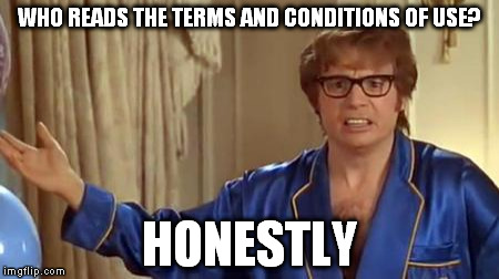Austin Powers Honestly Meme | WHO READS THE TERMS AND CONDITIONS OF USE? HONESTLY | image tagged in memes,austin powers honestly | made w/ Imgflip meme maker