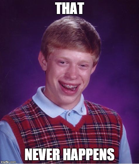 Bad Luck Brian Meme | THAT NEVER HAPPENS | image tagged in memes,bad luck brian | made w/ Imgflip meme maker