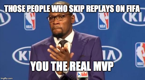 You The Real MVP Meme | THOSE PEOPLE WHO SKIP REPLAYS ON FIFA YOU THE REAL MVP | image tagged in memes,you the real mvp | made w/ Imgflip meme maker