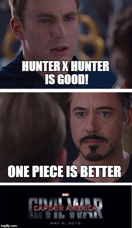 Who is better? | HUNTER X HUNTER IS GOOD! ONE PIECE IS BETTER | image tagged in marvel,marvel civil war,one piece,anime,memes | made w/ Imgflip meme maker