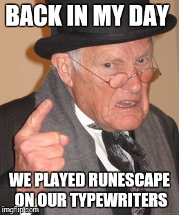 Back In My Day Meme | BACK IN MY DAY WE PLAYED RUNESCAPE ON OUR TYPEWRITERS | image tagged in memes,back in my day | made w/ Imgflip meme maker