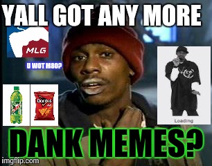 Y'all Got Any More Of That Meme | YALL GOT ANY MORE DANK MEMES? U WOT M80? | image tagged in memes,yall got any more of | made w/ Imgflip meme maker