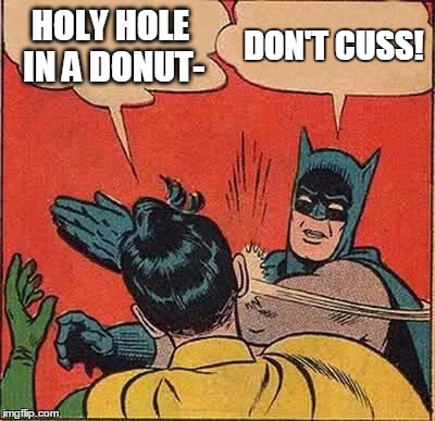 Batman Slapping Robin Meme | HOLY HOLE IN A DONUT- DON'T CUSS! | image tagged in memes,batman slapping robin,batman,holy,cussing,donut | made w/ Imgflip meme maker