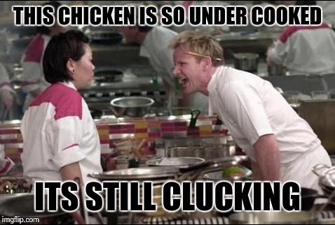 Angry Chef Gordon Ramsay | THIS CHICKEN IS SO UNDER COOKED ITS STILL CLUCKING | image tagged in memes,angry chef gordon ramsay | made w/ Imgflip meme maker