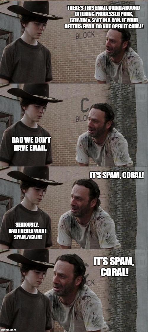 Rick and Carl Long Meme | THERE'S THIS EMAIL GOING AROUND OFFERING PROCESSED PORK, GELATIN & SALT IN A CAN. IF YOUR GETTHIS EMAIL DO NOT OPEN IT CORAL! DAD WE DON'T H | image tagged in memes,rick and carl long | made w/ Imgflip meme maker